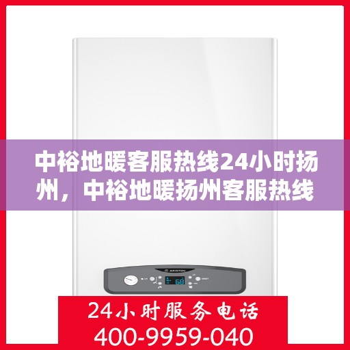 中裕地暖客服热线24小时扬州，中裕地暖扬州客服热线全天候服务，温暖连接每一刻