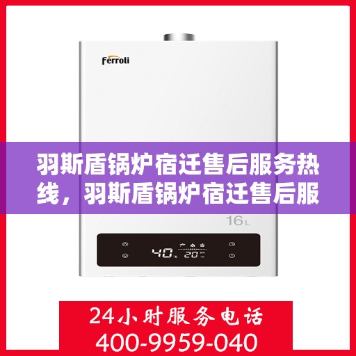 羽斯盾锅炉宿迁售后服务热线，羽斯盾锅炉宿迁售后服务热线，专业团队，贴心服务，为您解答一切问题！