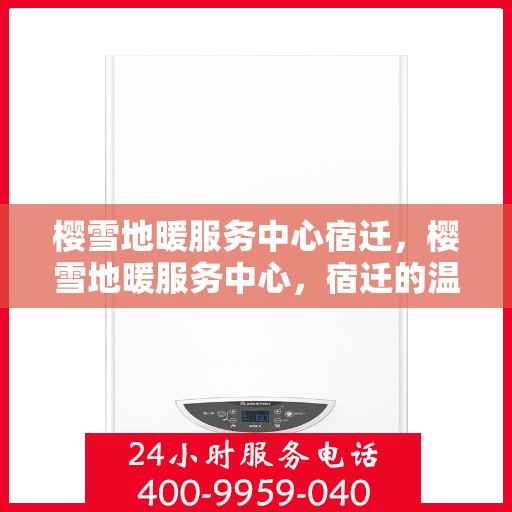 樱雪地暖服务中心宿迁，樱雪地暖服务中心，宿迁的温暖之选