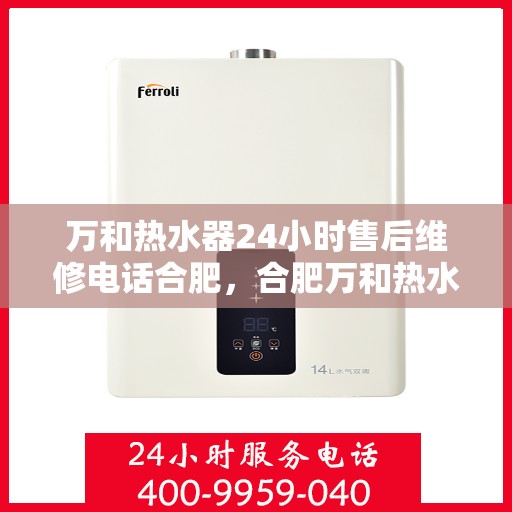 万和热水器24小时售后维修电话合肥，合肥万和热水器全天候售后维修服务热线