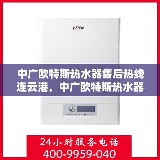 中广欧特斯热水器售后热线连云港，中广欧特斯热水器连云港售后热线专业服务解析
