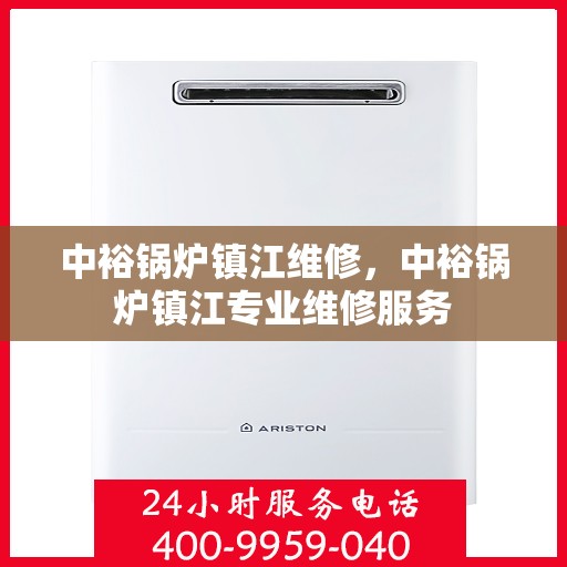 中裕锅炉镇江维修，中裕锅炉镇江专业维修服务