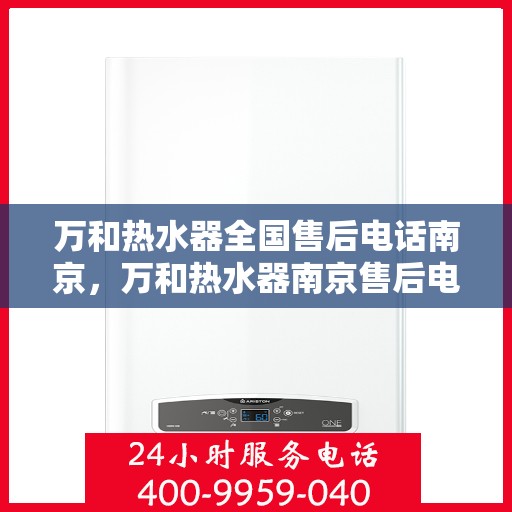 万和热水器全国售后电话南京，万和热水器南京售后电话及维修服务指南