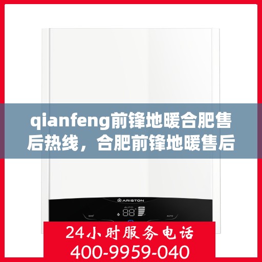 qianfeng前锋地暖合肥售后热线，合肥前锋地暖售后热线，专业解决您的地暖问题