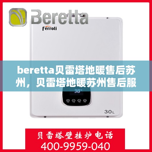 beretta贝雷塔地暖售后苏州，贝雷塔地暖苏州售后服务中心，专业维修，温暖您的生活