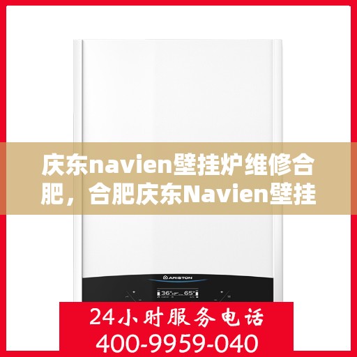 庆东navien壁挂炉维修合肥，合肥庆东Navien壁挂炉专业维修服务