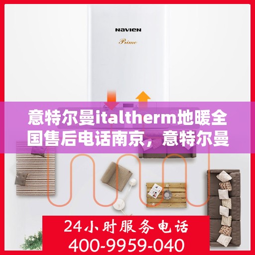 意特尔曼italtherm地暖全国售后电话南京，意特尔曼italtherm地暖全国售后电话南京——专业维修服务热线揭秘
