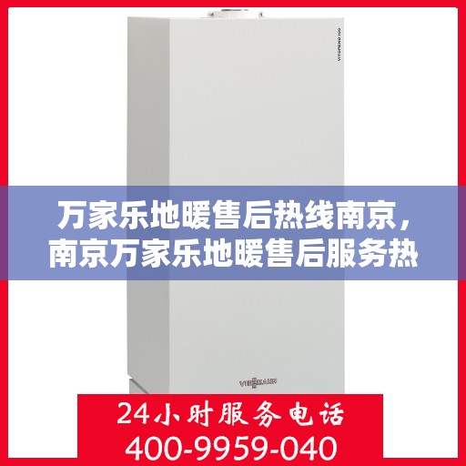 万家乐地暖售后热线南京，南京万家乐地暖售后服务热线详解