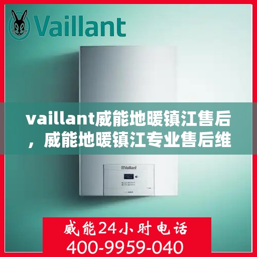 vaillant威能地暖镇江售后，威能地暖镇江专业售后维修服务