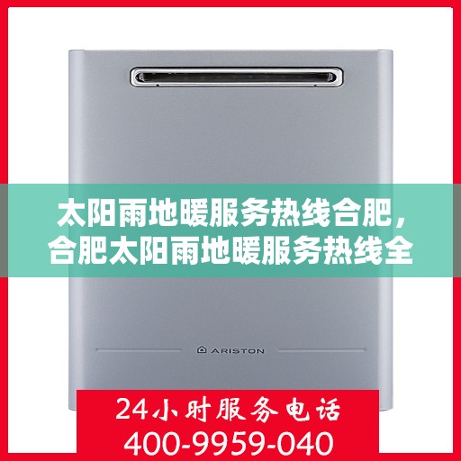 太阳雨地暖服务热线合肥，合肥太阳雨地暖服务热线全面解析，让您温暖无忧