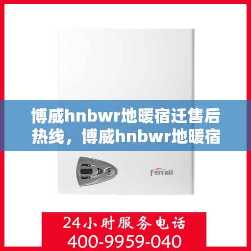 博威hnbwr地暖宿迁售后热线，博威hnbwr地暖宿迁售后服务热线，专业解决您的地暖问题