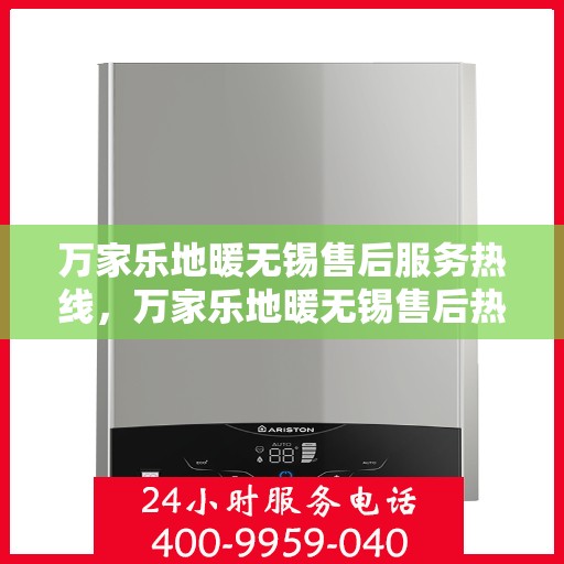 万家乐地暖无锡售后服务热线，万家乐地暖无锡售后热线，专业服务，温暖您的生活