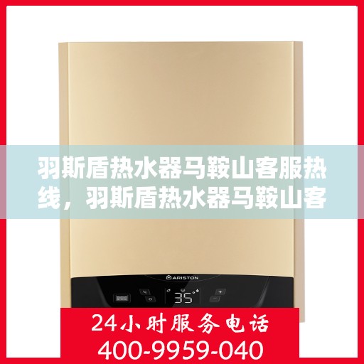 羽斯盾热水器马鞍山客服热线，羽斯盾热水器马鞍山客服热线，专业解答，贴心服务