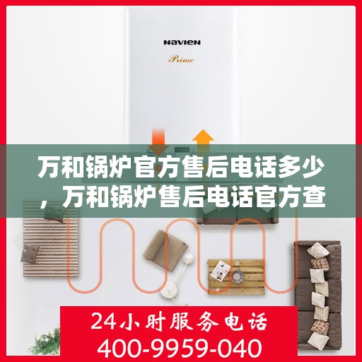 万和锅炉官方售后电话多少，万和锅炉售后电话官方查询及维修服务指南