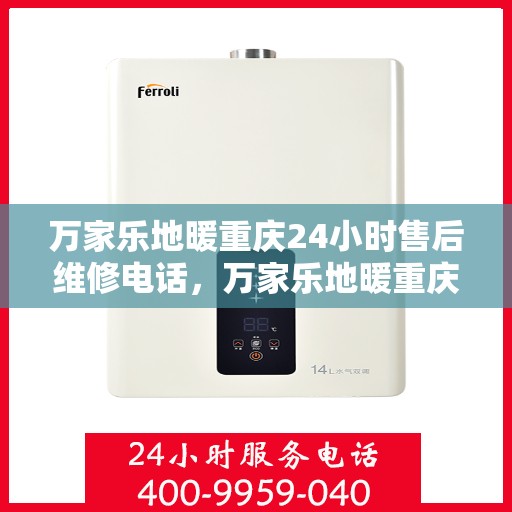 万家乐地暖重庆24小时售后维修电话，万家乐地暖重庆全天候售后维修热线