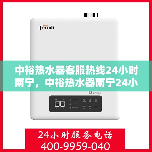 中裕热水器客服热线24小时南宁，中裕热水器南宁24小时客服热线全面服务