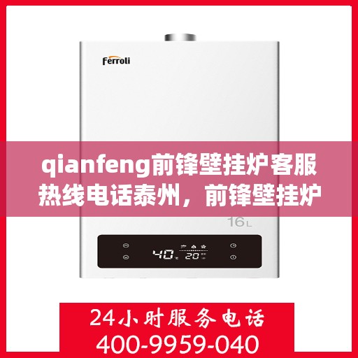 qianfeng前锋壁挂炉客服热线电话泰州，前锋壁挂炉泰州客服热线电话及售后支持全解析