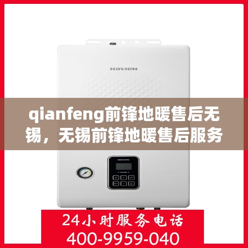 qianfeng前锋地暖售后无锡，无锡前锋地暖售后服务解析与指南