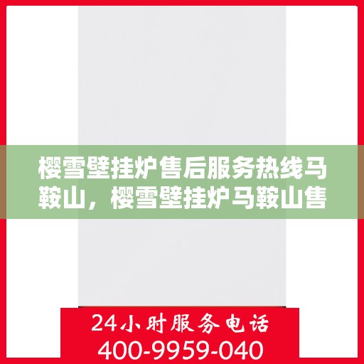 樱雪壁挂炉售后服务热线马鞍山，樱雪壁挂炉马鞍山售后服务热线，专业维修保障温暖您的家