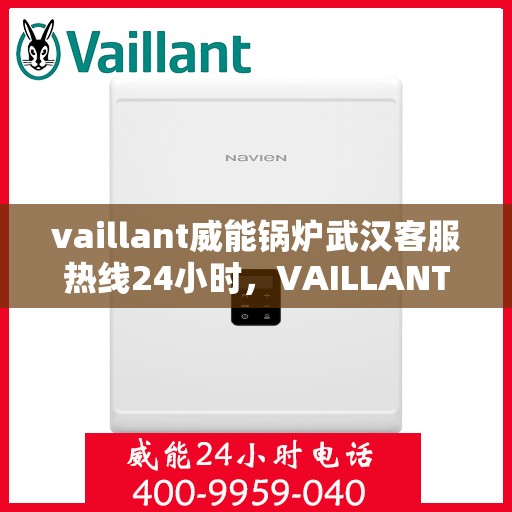 vaillant威能锅炉武汉客服热线24小时，VAILLANT威能锅炉武汉全天候客服热线，贴心服务随时在线