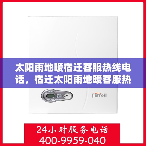 太阳雨地暖宿迁客服热线电话，宿迁太阳雨地暖客服热线电话全攻略