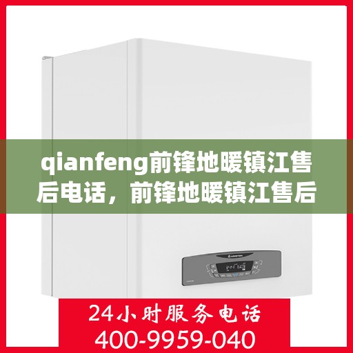 qianfeng前锋地暖镇江售后电话，前锋地暖镇江售后联系方式公布
