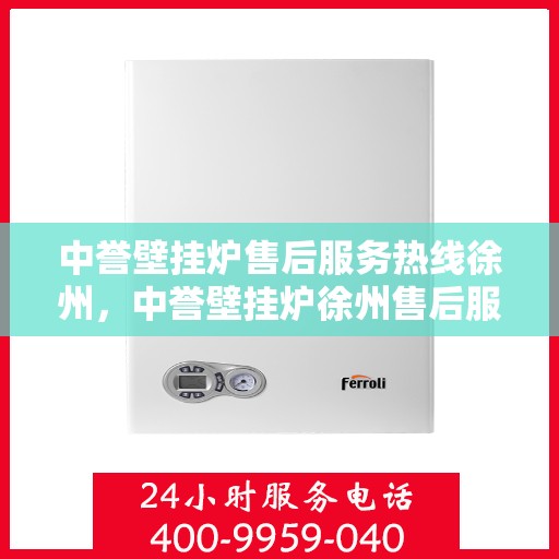 中誉壁挂炉售后服务热线徐州，中誉壁挂炉徐州售后服务热线——专业团队，贴心服务