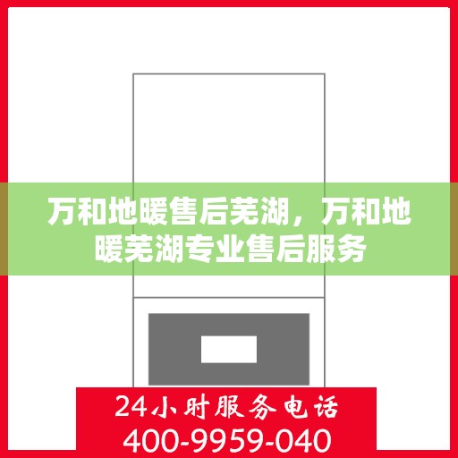 万和地暖售后芜湖，万和地暖芜湖专业售后服务