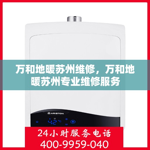 万和地暖苏州维修，万和地暖苏州专业维修服务