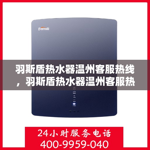 羽斯盾热水器温州客服热线，羽斯盾热水器温州客服热线，专业支持与解决方案一站式服务