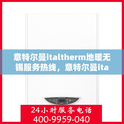 意特尔曼italtherm地暖无锡服务热线，意特尔曼italtherm地暖无锡服务热线——专业温暖您的生活