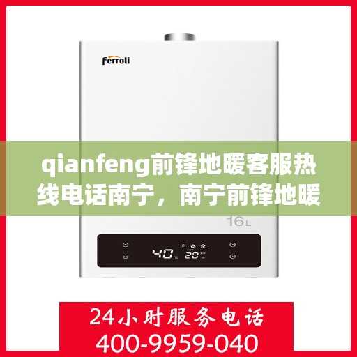 qianfeng前锋地暖客服热线电话南宁，南宁前锋地暖客服热线电话公布