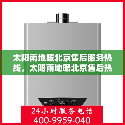 太阳雨地暖北京售后服务热线，太阳雨地暖北京售后热线，专业服务，温暖您的冬日生活