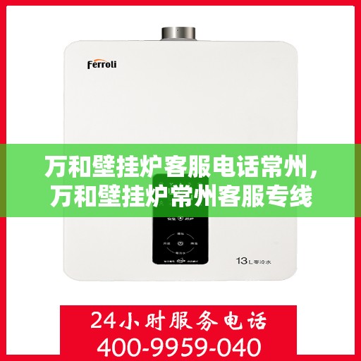 万和壁挂炉客服电话常州，万和壁挂炉常州客服专线