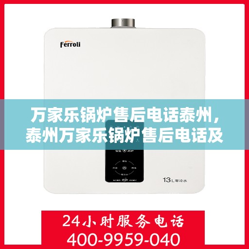 万家乐锅炉售后电话泰州，泰州万家乐锅炉售后电话及维修服务指南