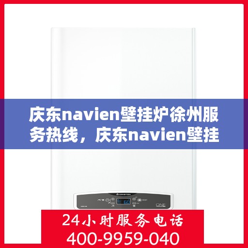 庆东navien壁挂炉徐州服务热线，庆东navien壁挂炉徐州服务热线，专业团队为您提供贴心服务