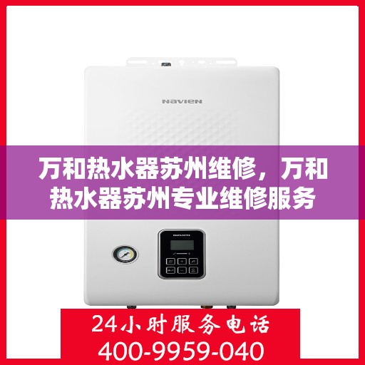 万和热水器苏州维修，万和热水器苏州专业维修服务