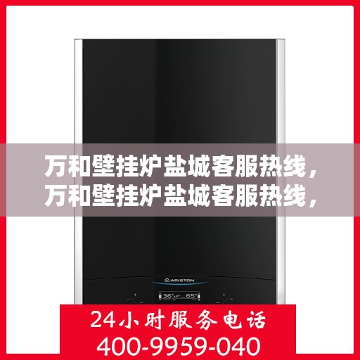 万和壁挂炉盐城客服热线，万和壁挂炉盐城客服热线，专业售后，贴心服务