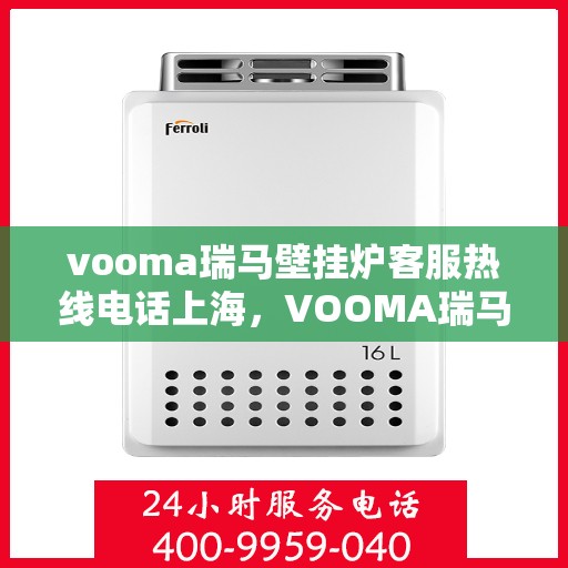 vooma瑞马壁挂炉客服热线电话上海，VOOMA瑞马壁挂炉上海客服热线电话全解析
