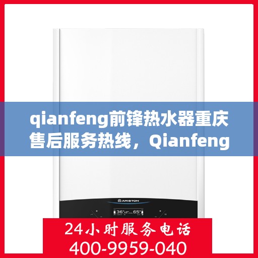 qianfeng前锋热水器重庆售后服务热线，Qianfeng前锋热水器重庆售后服务中心，专业热线，贴心服务