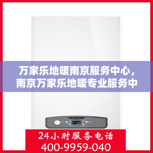 万家乐地暖南京服务中心，南京万家乐地暖专业服务中心