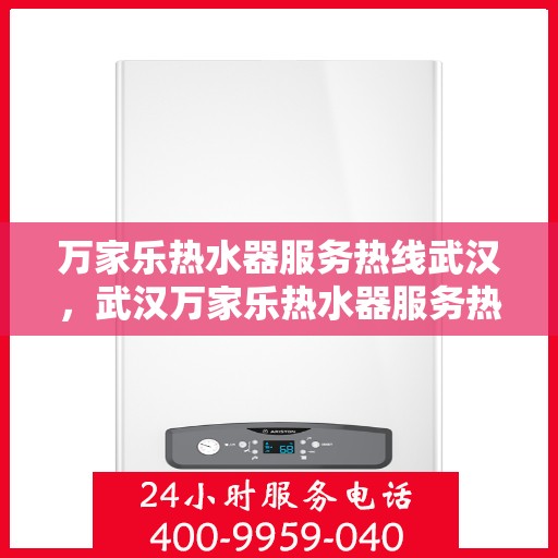 万家乐热水器服务热线武汉，武汉万家乐热水器服务热线专业支持与解决方案