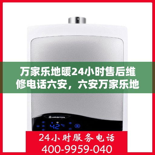 万家乐地暖24小时售后维修电话六安，六安万家乐地暖全天候售后维修服务热线公布