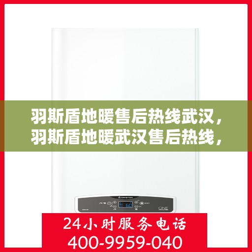羽斯盾地暖售后热线武汉，羽斯盾地暖武汉售后热线，专业维修，温暖您的生活