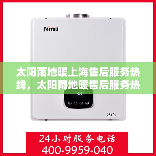 太阳雨地暖上海售后服务热线，太阳雨地暖售后服务热线，专业解决您的地暖问题