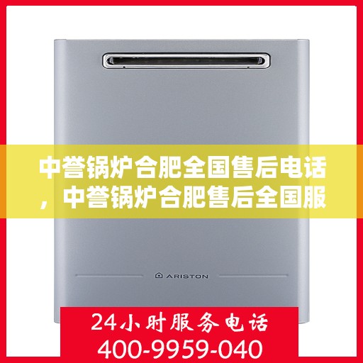 中誉锅炉合肥全国售后电话，中誉锅炉合肥售后全国服务热线公布！