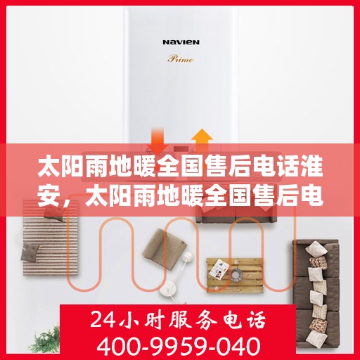 太阳雨地暖全国售后电话淮安，太阳雨地暖全国售后电话淮安服务热线及售后支持全解析