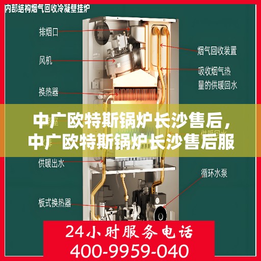 中广欧特斯锅炉长沙售后，中广欧特斯锅炉长沙售后服务详解