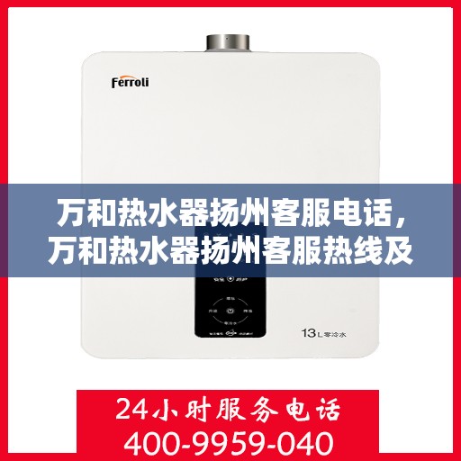 万和热水器扬州客服电话，万和热水器扬州客服热线及咨询服务中心电话