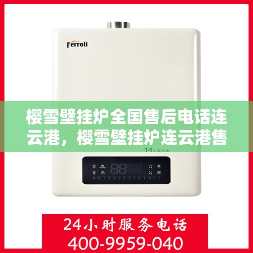 樱雪壁挂炉全国售后电话连云港，樱雪壁挂炉连云港售后热线全攻略，专业维修与贴心服务